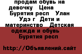 продам обувь на девочку › Цена ­ 300 - Бурятия респ., Улан-Удэ г. Дети и материнство » Детская одежда и обувь   . Бурятия респ.